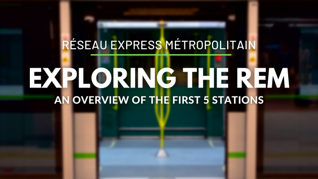 Exploring the REM: An Overview of the First 5 Stations of Montreal's Newest Transit System